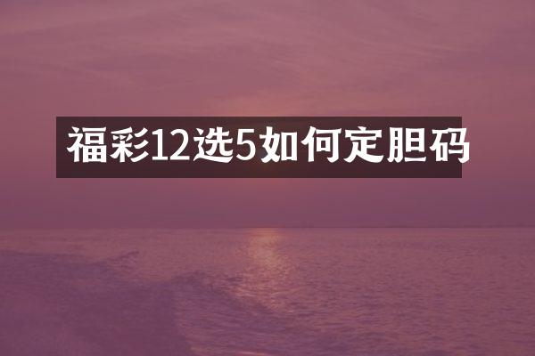 福彩12选5如何定胆码