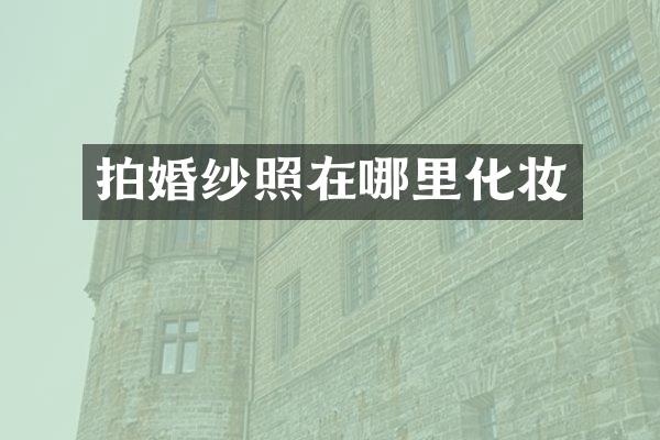 拍婚纱照在哪里化妆