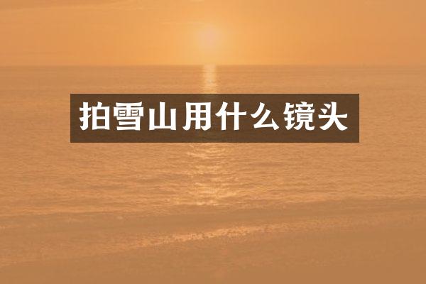 拍雪山用什么镜头