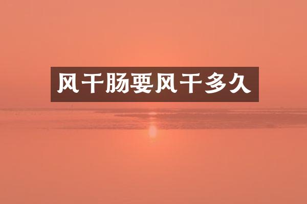 风干肠要风干多久