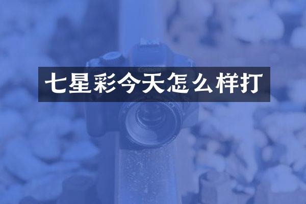 七星彩今天怎么样打