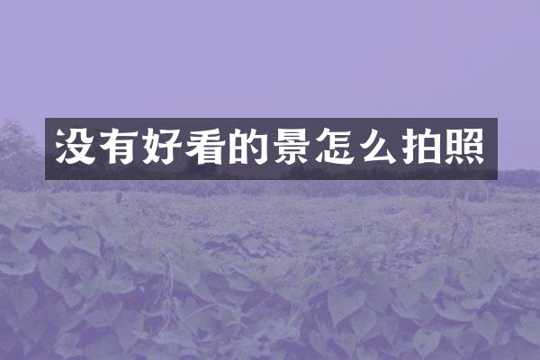 没有好看的景怎么拍照