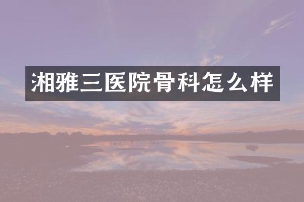 湘雅三医院骨科怎么样