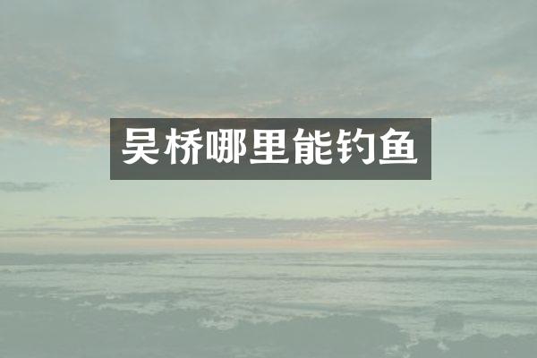 吴桥哪里能钓鱼