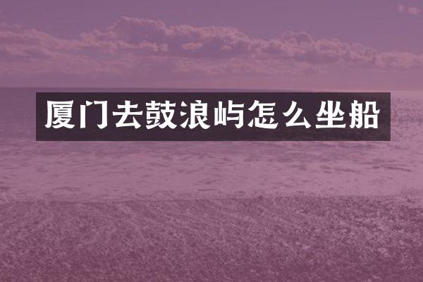厦门去鼓浪屿怎么坐船