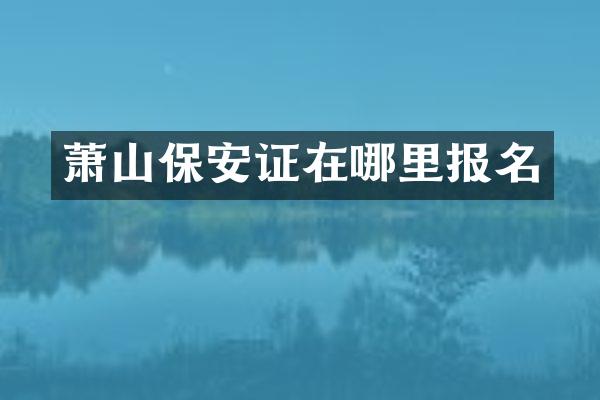 萧山保安证在哪里报名
