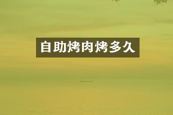 自助烤肉烤多久