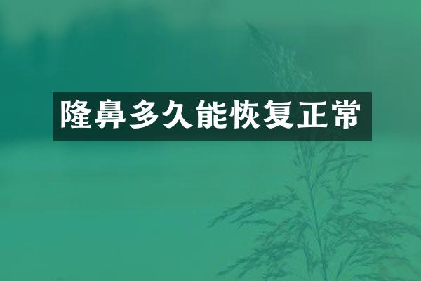 隆鼻多久能恢复正常
