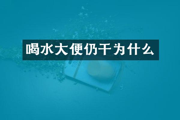 喝水大便仍干为什么