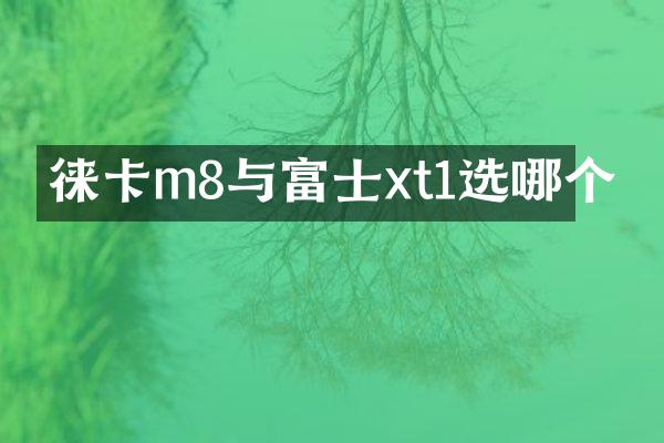 徕卡m8与富士xt1选哪个