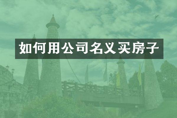如何用公司名义买房子