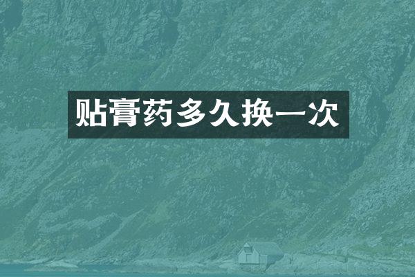 贴膏药多久换一次