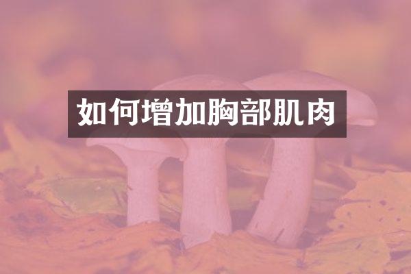 如何增加胸部肌肉
