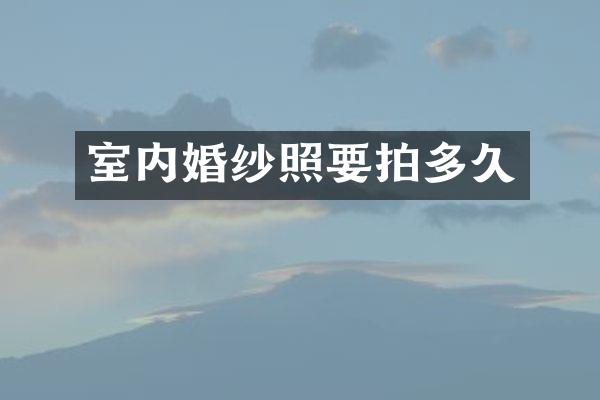 室内婚纱照要拍多久