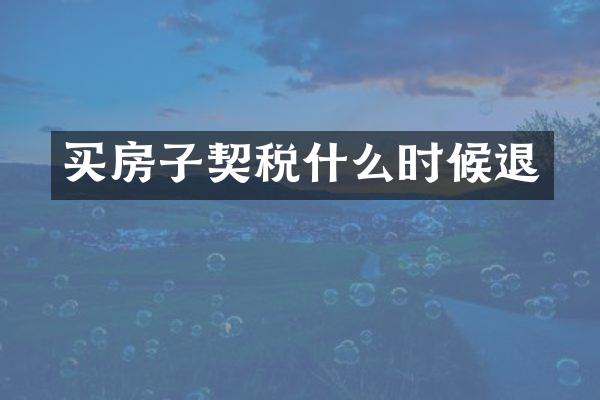 买房子契税什么时候退