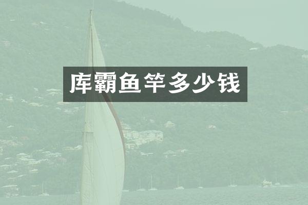 库霸鱼竿多少钱