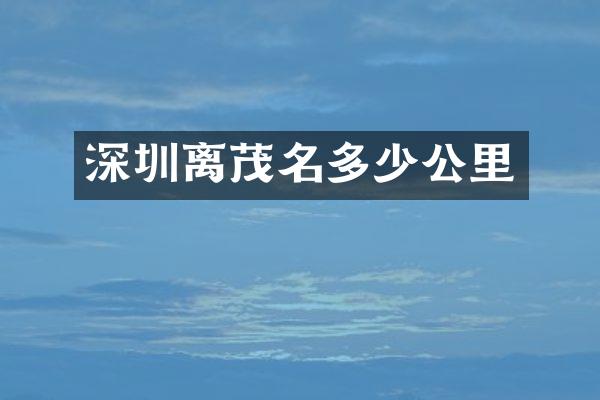 深圳离茂名多少公里