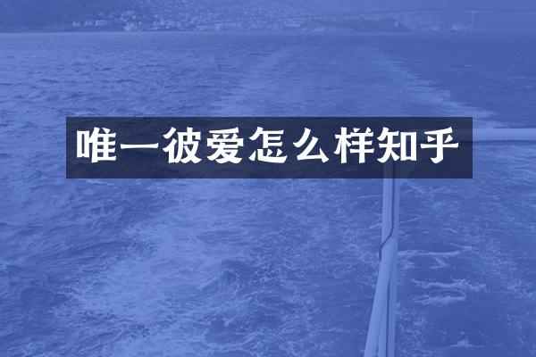 唯一彼爱怎么样知乎