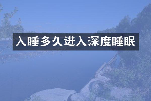 入睡多久进入深度睡眠