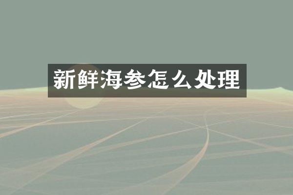 新鲜海参怎么处理