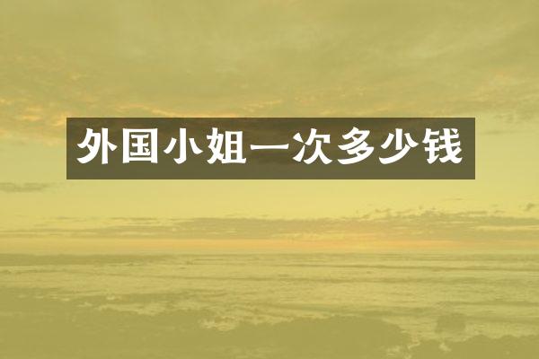 外国小姐一次多少钱