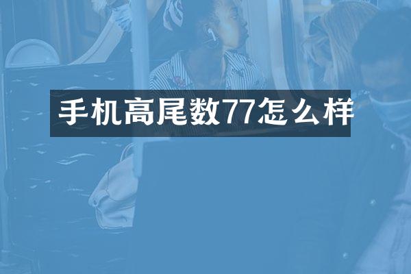 手机高尾数77怎么样