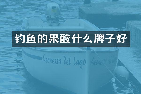 钓鱼的果酸什么牌子好