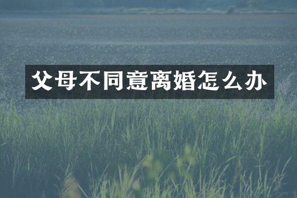 父母不同意离婚怎么办