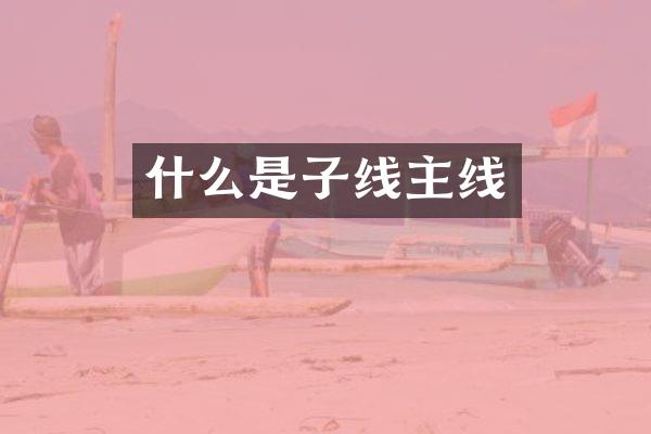什么是子线主线