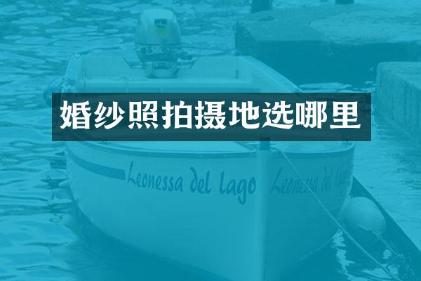 婚纱照拍摄地选哪里
