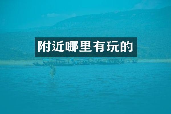 附近哪里有玩的