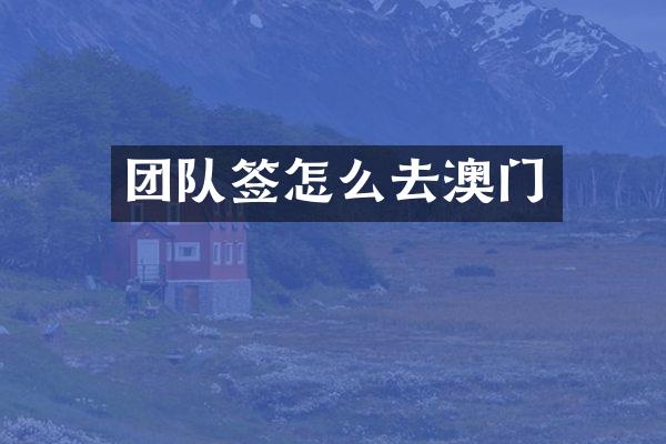 团队签怎么去澳门