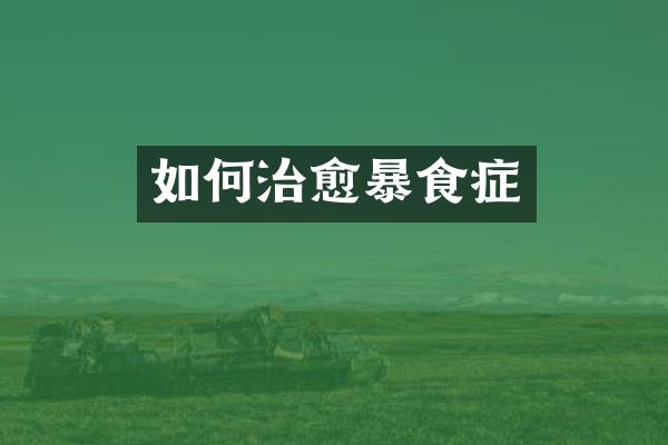 如何治愈暴食症