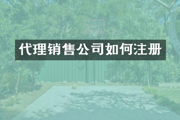 代理销售公司如何注册
