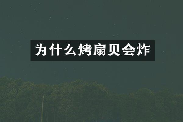 为什么烤扇贝会炸