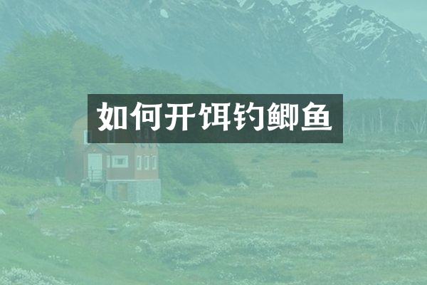 如何开饵钓鲫鱼