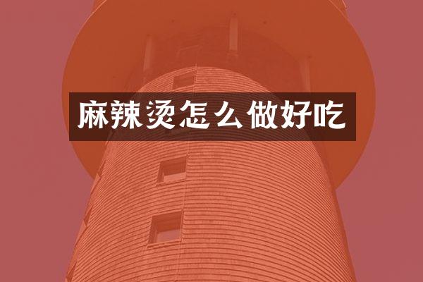 麻辣烫怎么做好吃
