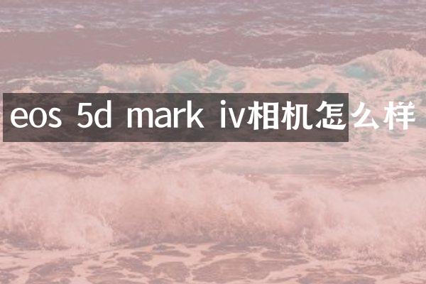 eos 5d mark iv相机怎么样