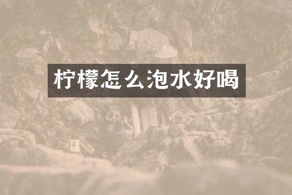 柠檬怎么泡水好喝