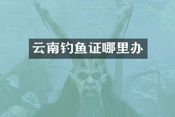 云南钓鱼证哪里办