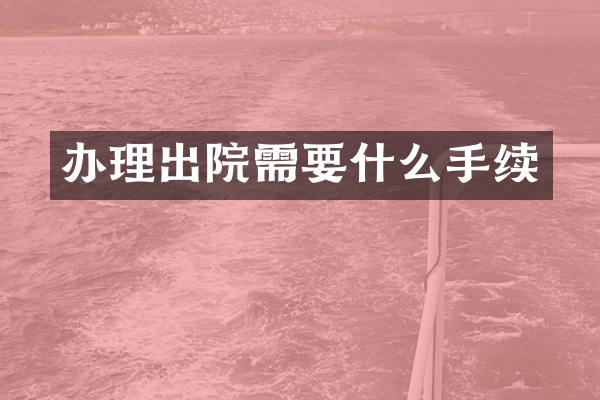 办理出院需要什么手续