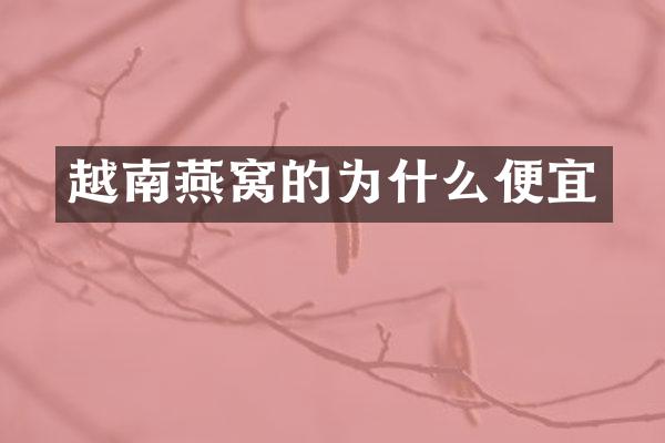 越南燕窝的为什么便宜