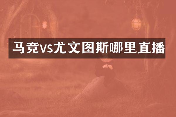 马竞vs尤文图斯哪里直播