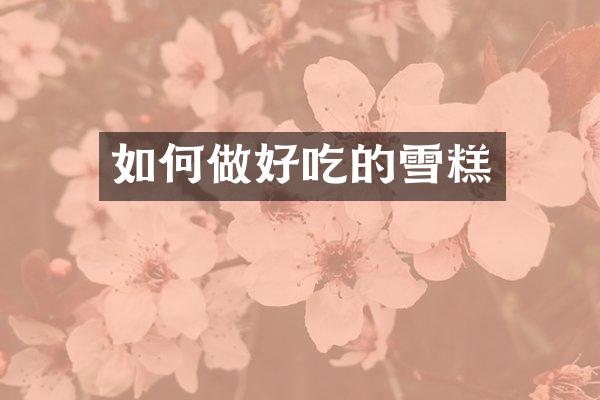 如何做好吃的雪糕