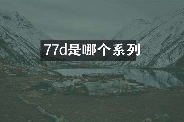 77d是哪个系列