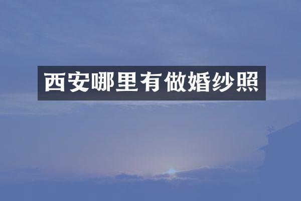 西安哪里有做婚纱照