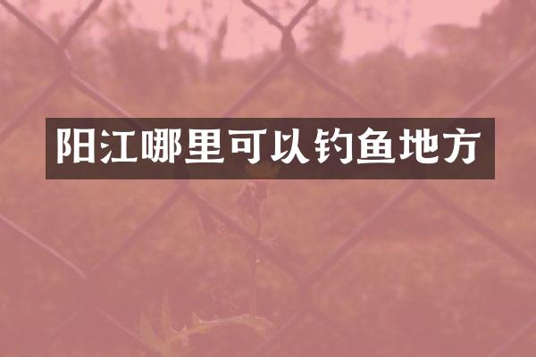 阳江哪里可以钓鱼地方