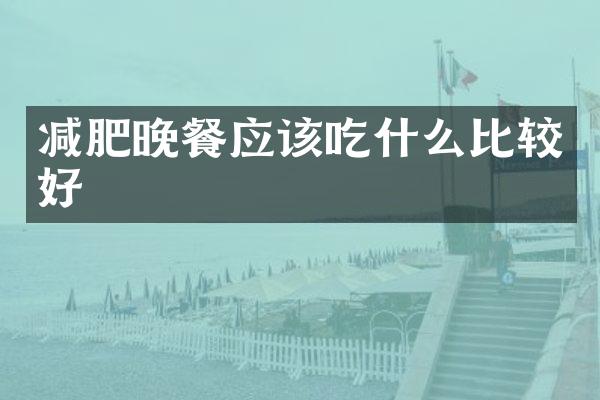 减肥晚餐应该吃什么比较好