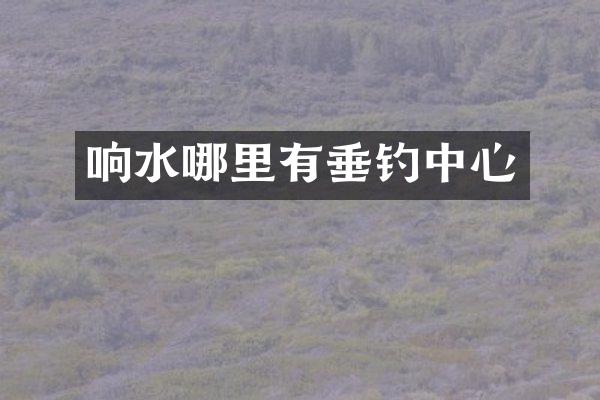 响水哪里有垂钓中心