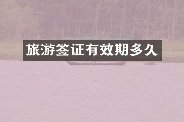 旅游签证有效期多久